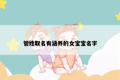 管姓取名有涵养的女宝宝名字