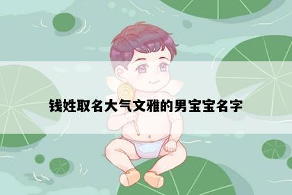 钱姓取名大气文雅的男宝宝名字