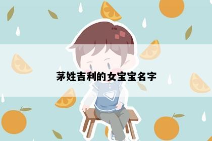 茅姓吉利的女宝宝名字
