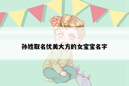 孙姓取名优美大方的女宝宝名字