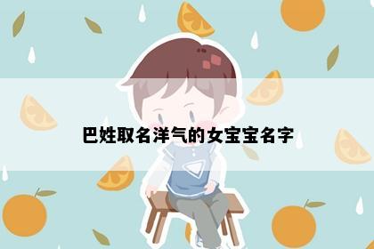巴姓取名洋气的女宝宝名字