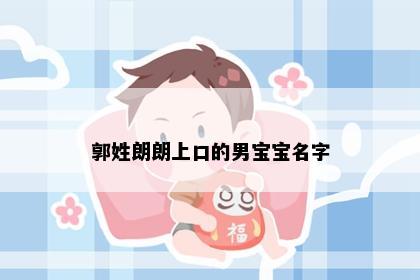 郭姓朗朗上口的男宝宝名字