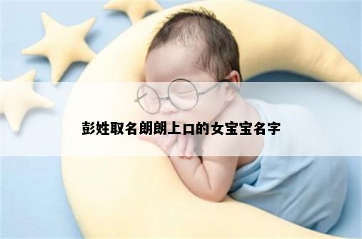 彭姓取名朗朗上口的女宝宝名字